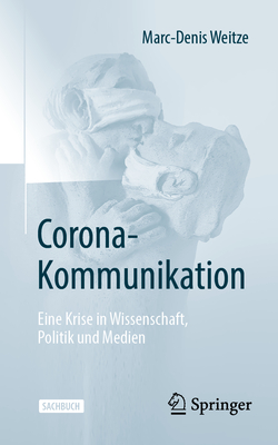 Corona-Kommunikation: Eine Krise in Wissenschaft, Politik Und Medien - Weitze, Marc-Denis