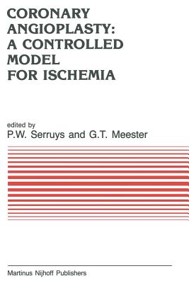 Coronary Angioplasty: A Controlled Model for Ischemia - Serruys, P W (Editor), and Meester, G T (Editor)