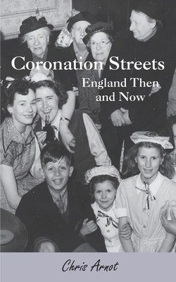 Coronation Streets: England Then and Now - Arnot, Chris