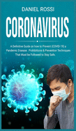 Coronavirus: A Definitive Guide on how to Prevent (COVID - 19) a Pandemic Disease, Prohibitions & Prevention Techniques. That Must be Followed to Stay Safe.