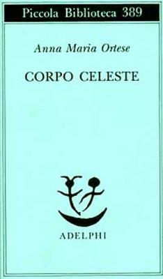 Corpo Celeste - Ortese, Anna Maria