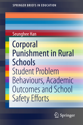 Corporal Punishment in Rural Schools: Student Problem Behaviours, Academic Outcomes and School Safety Efforts - Han, Seunghee