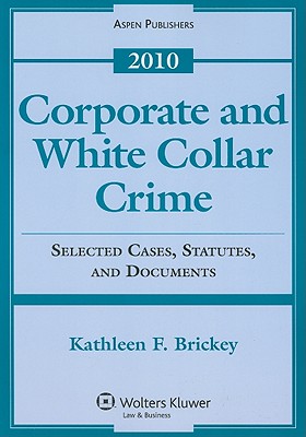 Corporate and White Collar Crime: Selected Case, Statutes, and Documents - Brickey, Kathleen F