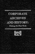 Corporate Archives and History: Making the Past Work