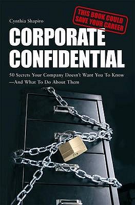 Corporate Confidential: 50 Secrets Your Company Doesn't Want You to Know - And What to Do About Them - Shapiro, Cynthia