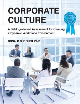 Corporate Culture: A Baldrige-based Assessment for Creating a Dynamic Workplace Environment - Fisher Ph D, Donald C