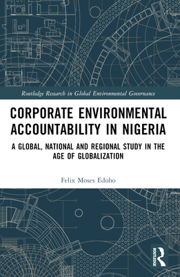 Corporate Environmental Accountability in Nigeria: A Global, National and Regional Study in the Age of Globalization - Edoho, Felix Moses