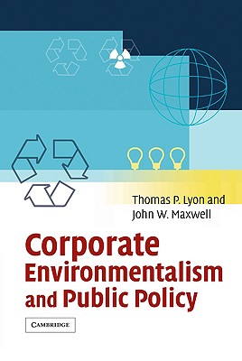 Corporate Environmentalism and Public Policy - Lyon, Thomas P, and Maxwell, John W, and Thomas P, Lyon