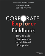 Corporate Explorer Fieldbook: How to Build New Ventures In Established Companies