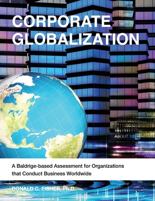Corporate Globalization: A Baldrige-based Assessment for Organizations that Conduct Business Worldwide - Fisher Ph D, Donald C