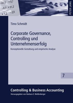 Corporate Governance, Controlling Und Unternehmenserfolg: Konzeptionelle Gestaltung Und Empirische Analyse - Wei?enberger, Barbara E (Editor), and Schmidt, Timo