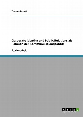 Corporate Identity Und Public Relations ALS Rahmen Der Kommunikationspolitik - Berndt, Thomas