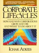 Corporate Lifecycles: How and Why Corporations Grow and Die and What to Do about It - Adizes, Ichak, Dr., PH.D.