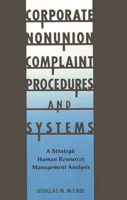 Corporate Nonunion Complaint Procedures and Systems: A Strategic Human Resources Management Analysis - McCabe, Douglas