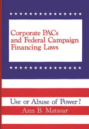 Corporate Pacs and Federal Campaign Financing Laws: Use or Abuse of Power?