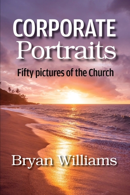 Corporate Portraits: Fifty Pictures of the Church - Williams, Bryan