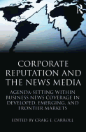Corporate Reputation and the News Media: Agenda-Setting Within Business News Coverage in Developed, Emerging, and Frontier Markets