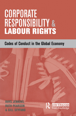 Corporate Responsibility and Labour Rights: Codes of Conduct in the Global Economy - Pearson, Ruth, and Seyfang, Gill, and Jenkins, Rhys