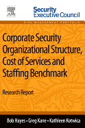 Corporate Security Organizational Structure, Cost of Services and Staffing Benchmark: Research Report / Bob Hayes, Greg Kane, Kathleen Kotwica