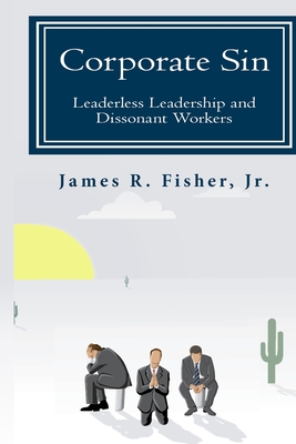 Corporate Sin: Leaderless Leadership & Dissonant Workers - Fisher, James R, Jr.