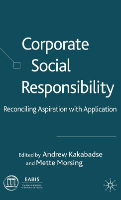 Corporate Social Responsibility: Reconciling Aspiration with Application - Kakabadse, A (Editor), and Morsing, M (Editor)