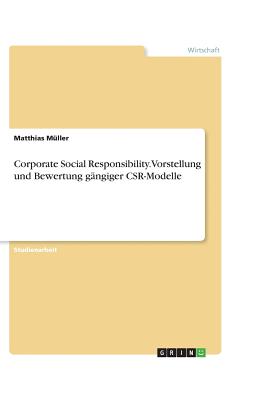 Corporate Social Responsibility. Vorstellung Und Bewertung Gangiger Csr-Modelle - Muller, Matthias