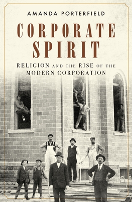 Corporate Spirit: Religion and the Rise of the Modern Corporation - Porterfield, Amanda