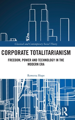 Corporate Totalitarianism: Freedom, Power and Technology in the Modern Era - Slope, Rowena