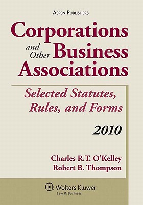 Corporations and Other Business Associations: Selected Statutes, Rules, and Forms, 2010 - Okelley, Charles R T, and Thompson, Robert B