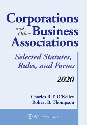 Corporations and Other Business Associations: Selected Statutes, Rules, and Forms, 2020 Edition - O'Kelley, Charles R T, and Thompson, Robert B