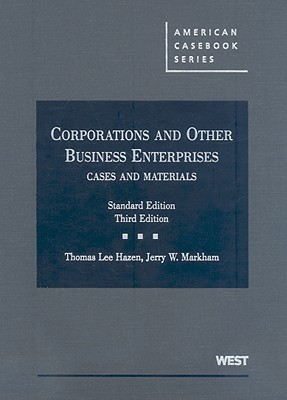 Corporations and Other Business Enterprises: Cases and Materials - Hazen, Thomas Lee, and Markham, Jerry W