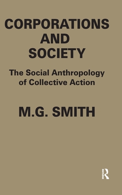 Corporations and Society: The Social Anthropology of Collective Action - Smith, M.G.