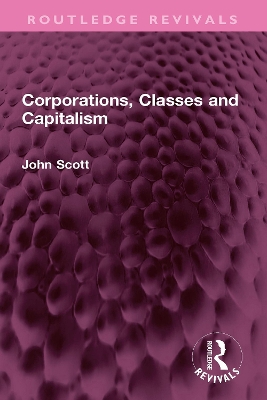 Corporations, Classes and Capitalism - Scott, John