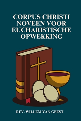 Corpus Christi Noveen voor Eucharistische Opwekking - Van Geest, Willem, Rev.