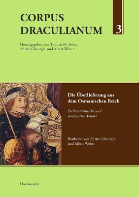 Corpus Draculianum Dokumente Und Chroniken Zum Walachischen Fursten Vlad Der Pfahler: Band 3: Die Uberlieferung Aus Dem Osmanischen Reich Postbyzantinische Und Osmanische Autoren - Bohn, Thomas M (Editor), and Gheorghe, Adrian (Editor), and Weber, Albert (Editor)