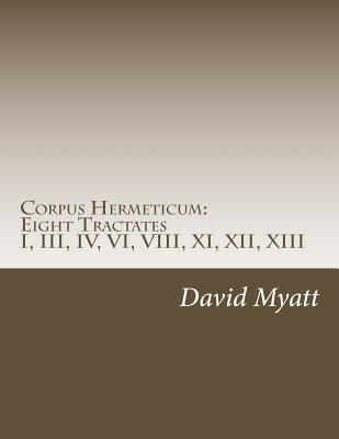 Corpus Hermeticum: Eight Tractates: Translation and Commentary - Myatt, David