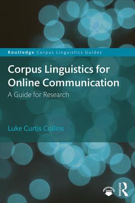 Corpus Linguistics for Online Communication: A Guide for Research - Collins, Luke