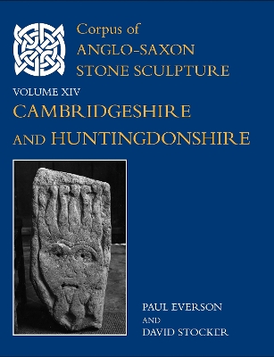 Corpus of Anglo-Saxon Stone Sculpture, XIV, Cambridgeshire and Huntingdonshire - Everson, Paul, and Stocker, David