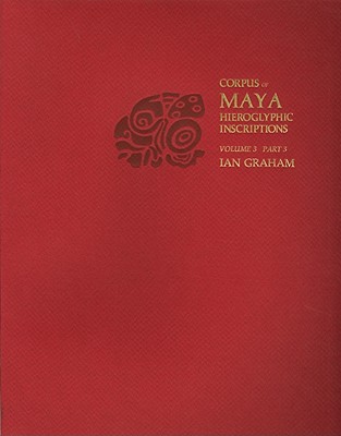 Corpus of Maya Hieroglyphic Inscriptions, Volume 3, Part 3: Yaxchilan - Graham, Ian