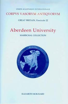 Corpus Vasorum Antiquorum, Great Britain Fascicule 22, Aberdeen University: Marischal Collection - Moignard, Elizabeth (Editor)