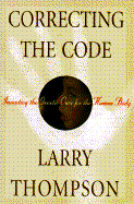 Correcting the Code: Inventing the Genetic Cure for the Human Body - Thompson, Larry