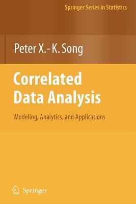 Correlated Data Analysis: Modeling, Analytics, and Applications - Song, Peter X -K