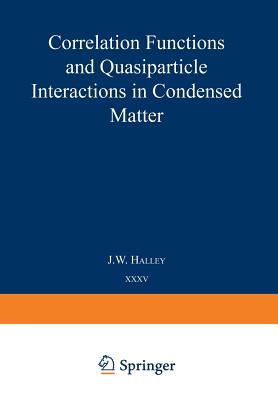 Correlation Functions and Quasiparticle Interactions in Condensed Matter - Halley, J W (Editor)