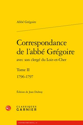 Correspondance de l'Abbe Gregoire: 1796-1797 - Gregoire, Abbe, and Dubray, Jean (Editor)