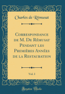 Correspondance de M. de Rmusat Pendant Les Premires Annes de la Restauration, Vol. 3 (Classic Reprint)