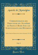 Correspondance Des Directeurs de l'Acadmie de France  Rome Avec Les Surintendants Des Btiments, Vol. 9: Publie d'Aprs Les Manuscrits Des Archives Nationales; 1733-1741 (Classic Reprint)