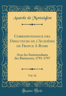 Correspondance Des Directeurs de l'Acadmie de France a Rome, Vol. 16: Avec Les Surintendants Des Batiments; 1791-1797 (Classic Reprint)