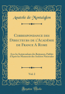 Correspondance Des Directeurs de L'Academie de France a Rome, Vol. 2: Avec Les Surintendants Des Batiments, Publiee D'Apres Les Manuscrits Des Archives Nationales (Classic Reprint)