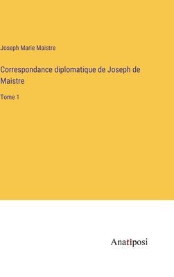 Correspondance diplomatique de Joseph de Maistre: Tome 1 - Maistre, Joseph Marie