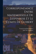 Correspondance Entre Mademoiselle de Lespinasse Et Le Comte de Guibert